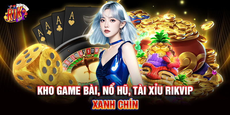Rikvip 5 Kho game bài, nổ hũ, tài xỉu Rikvip xanh chín